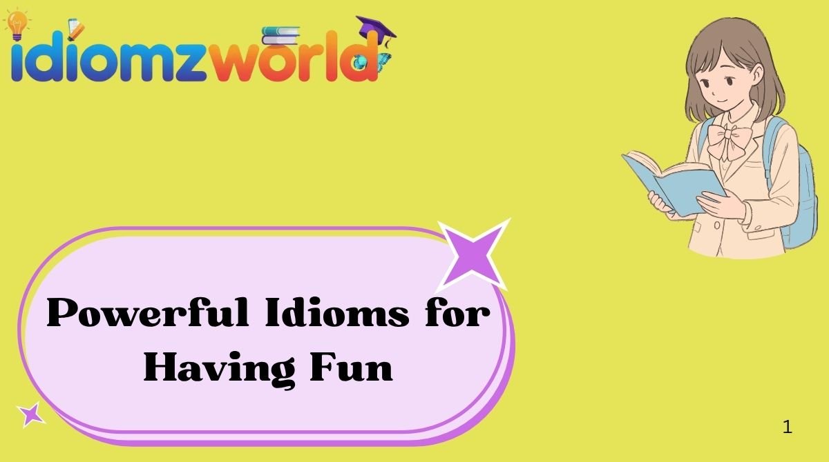 Powerful Idioms for Having Fun